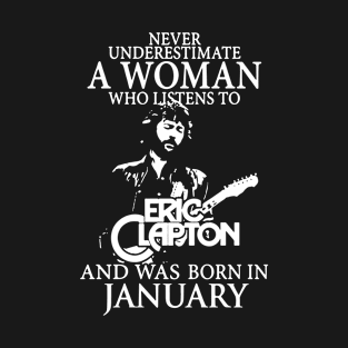 Never Understimate W A Woman Who Listens To Eric Clipton And Was Born In January Music T-Shirt