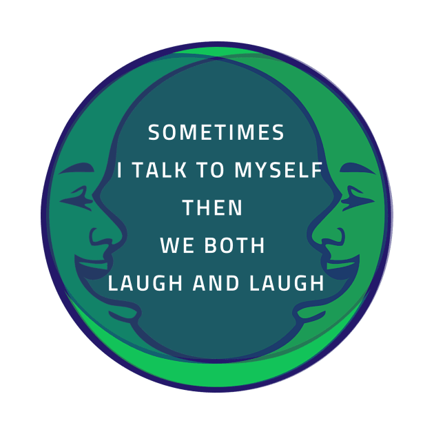 SOMETIMES I TALK TO MYSELF THEN WE BOTH LAUGH AND LAUGH by LaBelleMaison