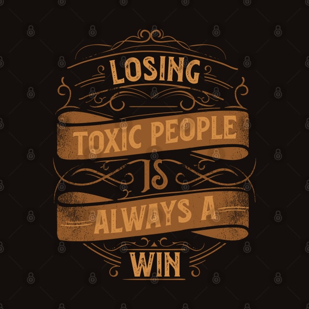 Motivational Style Statement Quote LOSING TOXIC PEOPLE IS ALWAYS A WIN Distressed Retro Vintage Flourish Ornament Modern Textured Typographic design by ZENTURTLE MERCH