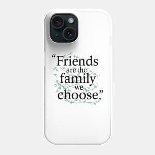 Friends are the family we choose Phone Case