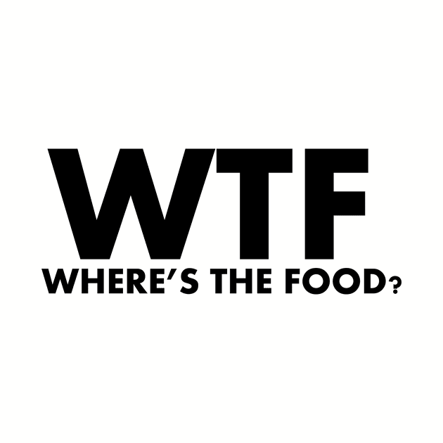 WTF Where's The Food by SillyShirts