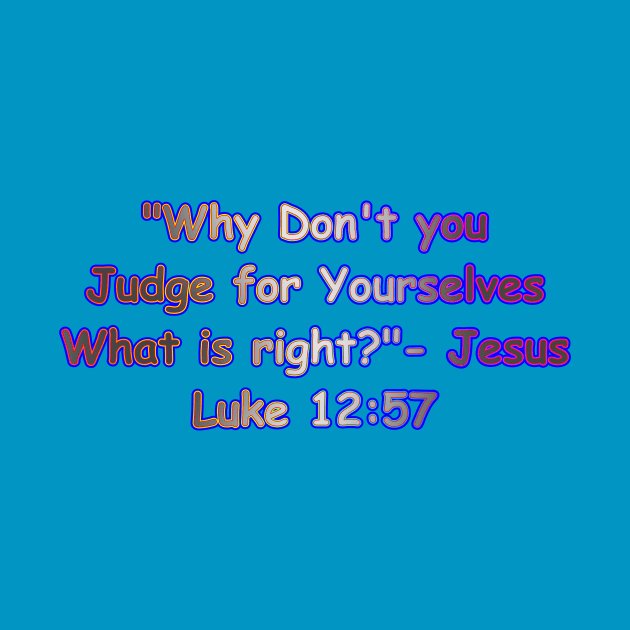 Why Don't You Judge For Yourselves What is Right Jesus Quote by Creative Creation