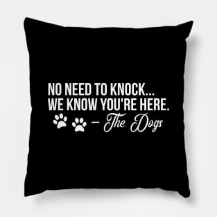 No need to Knock we know your here - funny dog quote Pillow