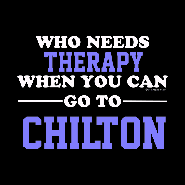 Who Needs Therapy When You Can Go To Chilton by CoolApparelShop