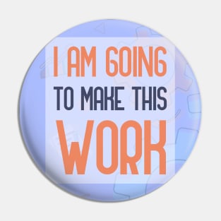 I Am Going To Make This Work Pin