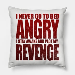 I Never Go To Bed Angry I Stay Awake And Plot My Revenge Pillow