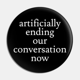 Artificial Conversation Ending Pin