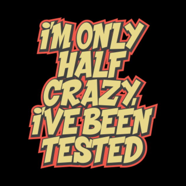 I'm Only Half Crazy, I've Been Tested. - Graffiti-Style Text. - Crazy ...