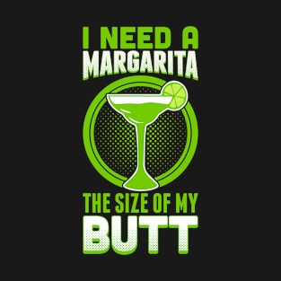 I Need A Margarita The Size Of My Butt T-Shirt