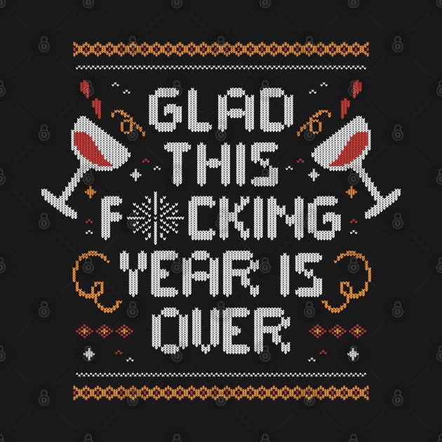 Glad This Fucking Year is Over - Funny Ugly Sweater Gift by eduely