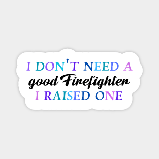 I don't need a good firefighter I raised one Magnet