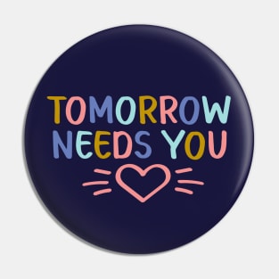 Tomorrow Needs You | Suicide Prevention Awareness Pin