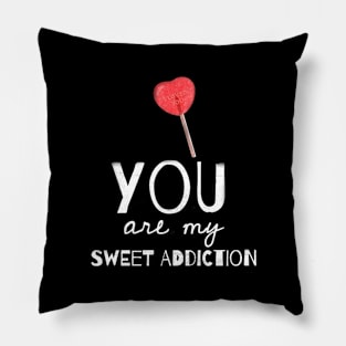 You are my sweet addiction Pillow