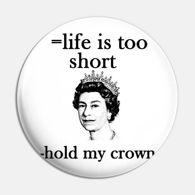 life is too short- hold my crown - queen Elizabeth Pin by maggzstyle