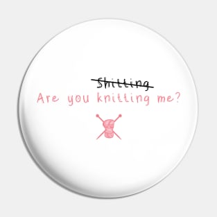 Are you knitting me? Pin