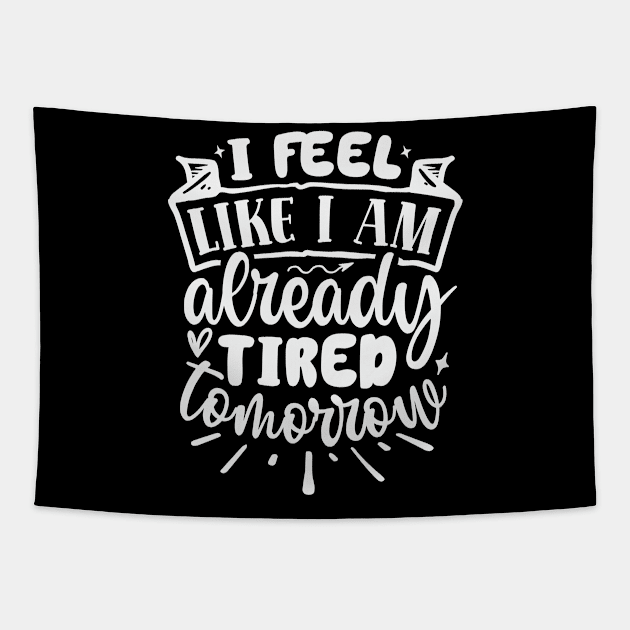 I Feel Like I Am Already Tired Tomorrow Tapestry by Dojaja