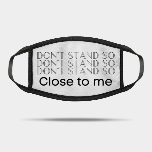 Don T Stand So Close To Me Mask Facemask Dont Stand So Close To Me Mask Facem Mask Teepublic