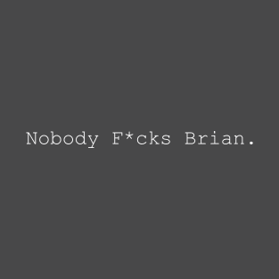 Nobody F*cks Brian (Light on Dark) T-Shirt