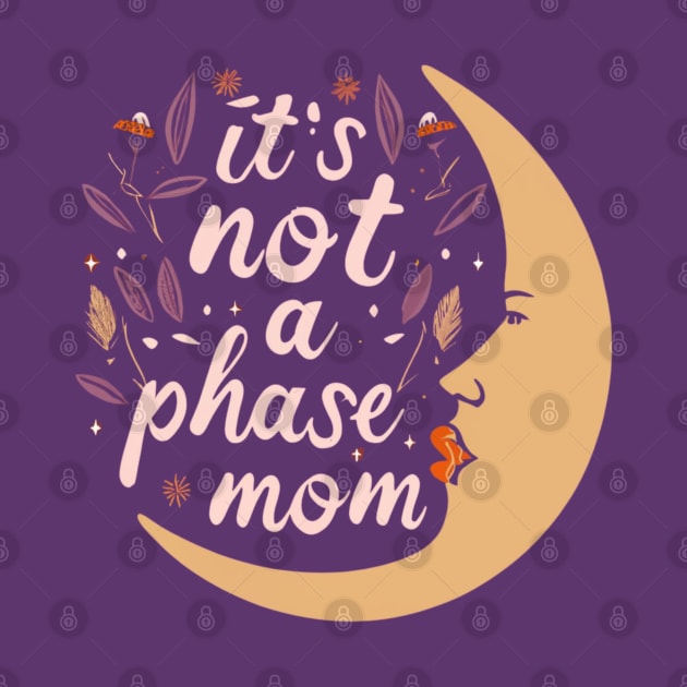 its not a phase mom by RalphWalteR