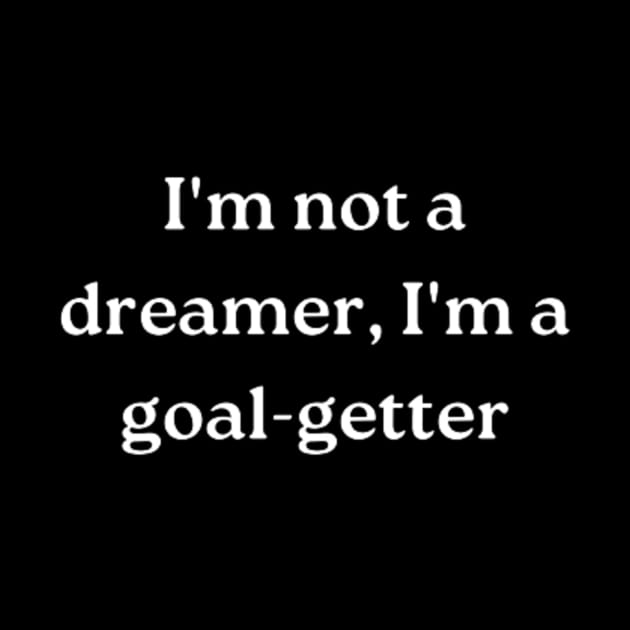 I'm not a dreamer, I'm a goal-getter by retroprints