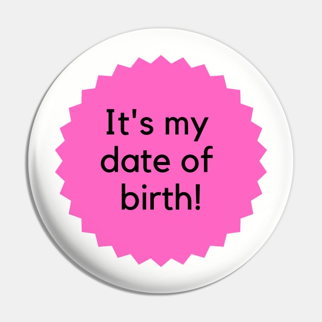 It's my date of birth! Happy Birthday to me! Formal birthday saying- pink Pin by C-Dogg