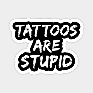 Tattoos Are Stupid Funny Anti Tattoo Magnet