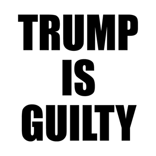 Trump is Guilty T-Shirt