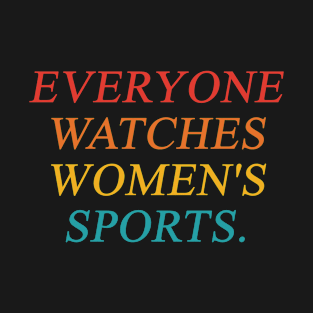 Everyone Watches Women's Sports T-Shirt