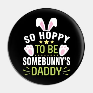 Bunny So Hoppy To Be Somebunny's Daddy Happy Easter Day Me Pin