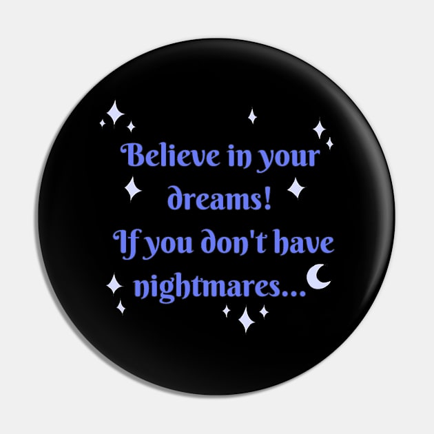 Believe in your dreams! If you don't have nightmares Pin by HugSomeNettles