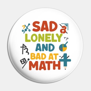 Sad Lonely And Bad At Math. Funny Math Pin