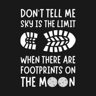 Don't tell me the sky is the limit when there are footprints on the moon T-Shirt