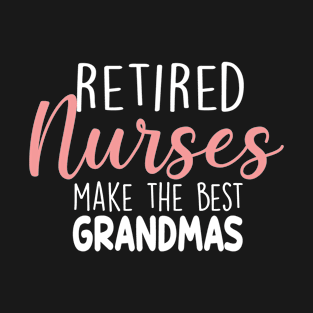 Retierd Nurses Make The Best Grandmas T-Shirt