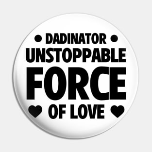 Funny Father's Day Gift Dadinator Unstoppable Force Of Love Pin