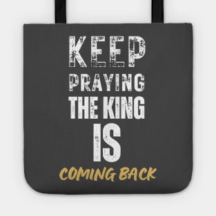 keep praying, the king is coming back Tote