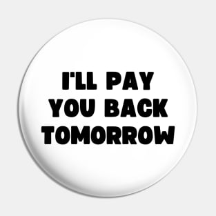 I'll pay you back tomorrow Pin