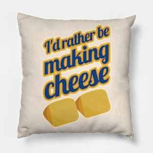 I'd Rather Be Making Cheese Pillow