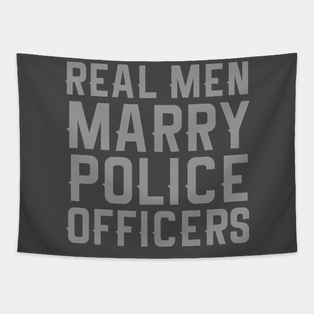 REAL MEN MARRY POLICE OFFICERS Funny Cop Novelty design Tapestry by nikkidawn74