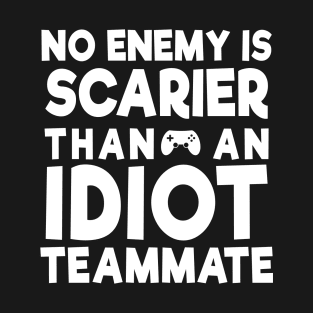 No Enemy is Scarier than Idiot Teammate T-Shirt