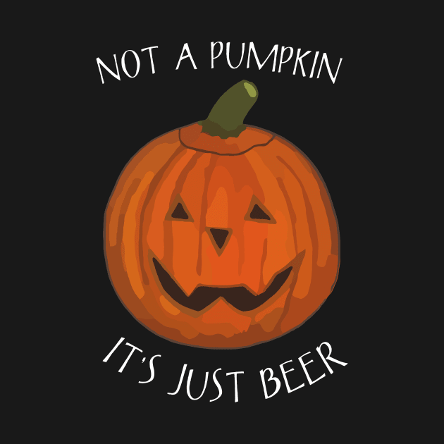 Not A Pumpkin It's Just Beer (Belly) - Funny Halloween Saying by WelshDesigns