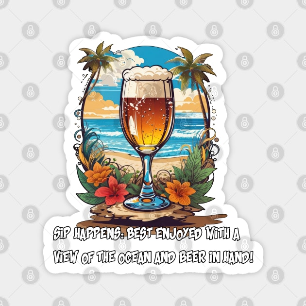 "Sip Happens: Best Enjoyed with a View of the Ocean and Beer in Hand!" Magnet by Buff Geeks Art