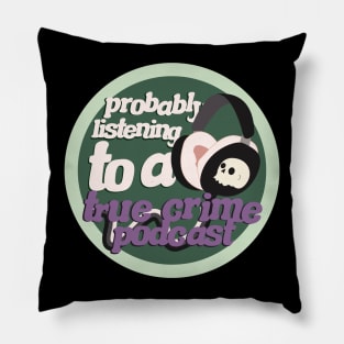 Probably listen to a true crime podcast Pillow