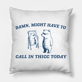 Damn Might Have To Call In Thicc Today Pillow