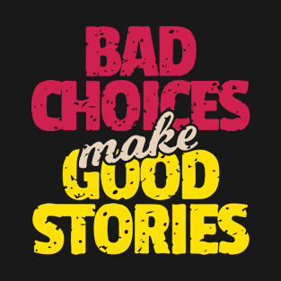 Bad Choices Make Good Stories T-Shirt