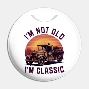 Old Fire Truck: I'm Not Old, I'm Classic Pin