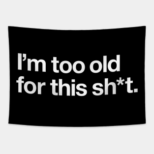 I'm too old for this sh*t Tapestry