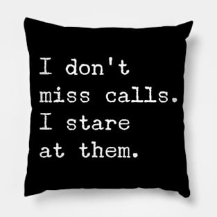 I don't miss calls. I stare at them. Pillow