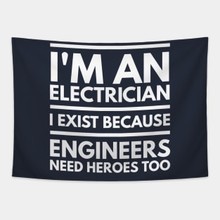 I AM AN ELECTRICIAN I EXIST BECAUSE ENGINEERS NEED HEROES TOO - ELECTRICIAN Tapestry