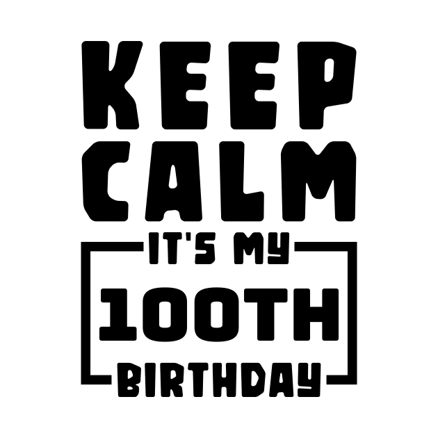 Keep calm, it's my 100th birthday by colorsplash