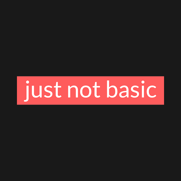 Just not basic by messageh